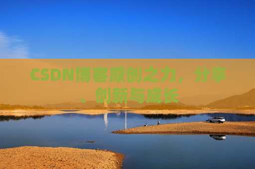 CSDN博客原创之力，分享、创新与成长