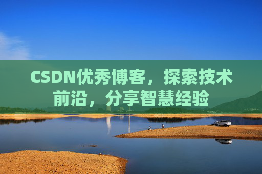 CSDN优秀博客，探索技术前沿，分享智慧经验