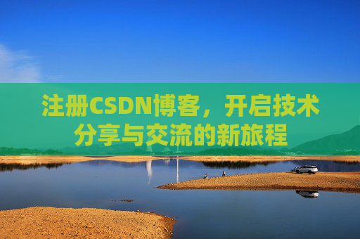 注册CSDN博客，开启技术分享与交流的新旅程